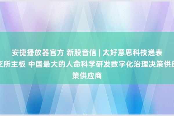 安捷播放器官方 新股音信 | 太好意思科技递表港交所主板 中国最大的人命科学研发数字化治理决策供应商